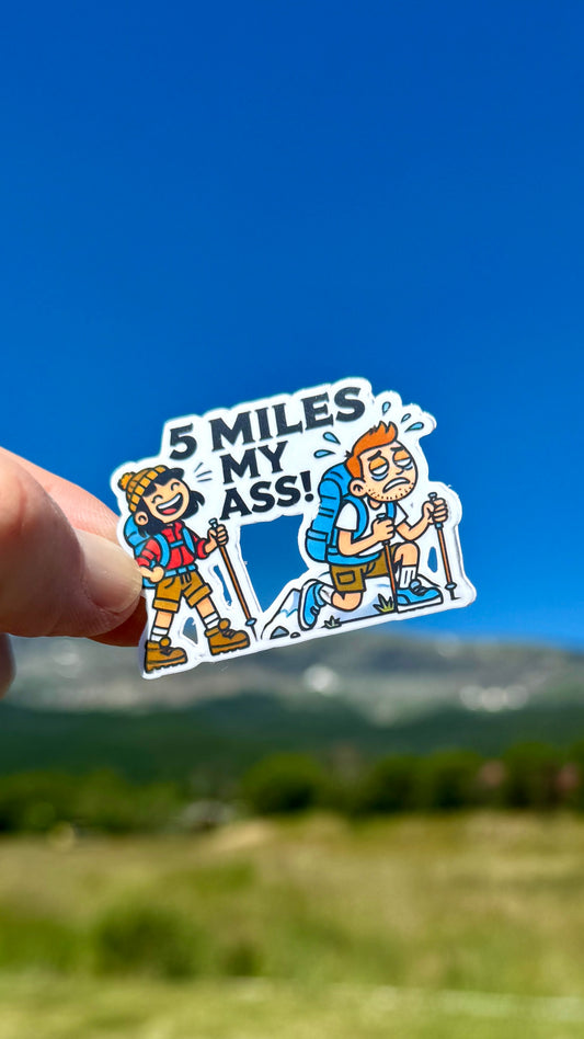 5 Miles My Ass Hiking Sticker,All Trails, long hike, Hiking, Hiking Adventure, Nature, Wanderlust, trails, hiker, 5 miles, hiking humor, fun